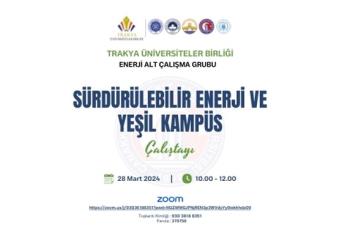 Trakya Üniversiteler Birliği (TÜB) “Sürdürülebilir Enerji ve Yeşil Kampüs Çalıştayı” Düzenlendi